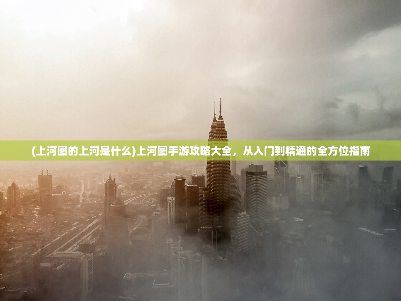 (上河图的上河是什么)上河图手游攻略大全，从入门到精通的全方位指南