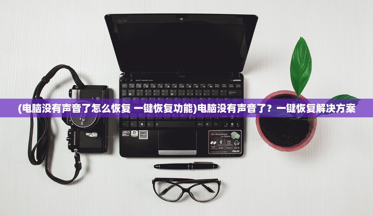 (电脑没有声音了怎么恢复 一键恢复功能)电脑没有声音了？一键恢复解决方案