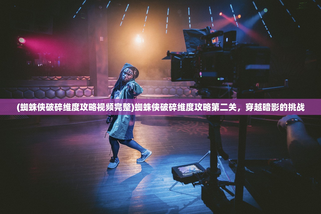 (蜘蛛侠破碎维度攻略视频完整)蜘蛛侠破碎维度攻略第二关，穿越暗影的挑战