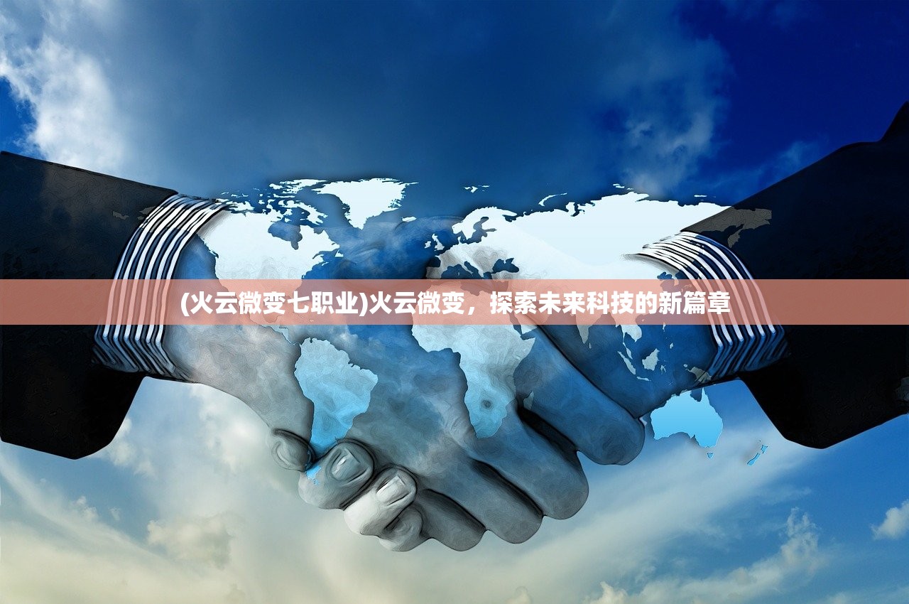 (火云微变七职业)火云微变，探索未来科技的新篇章