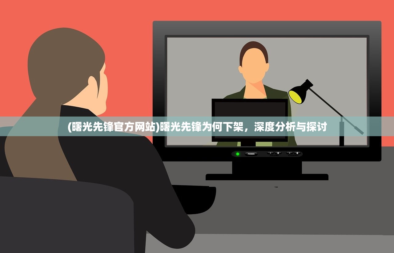 (曙光先锋官方网站)曙光先锋为何下架，深度分析与探讨