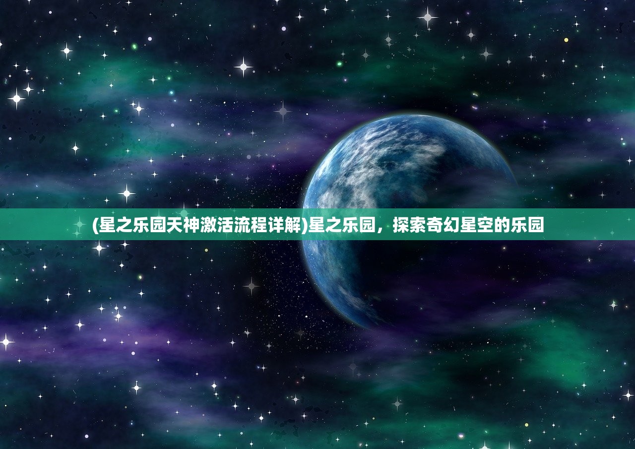 (星之乐园天神激活流程详解)星之乐园，探索奇幻星空的乐园