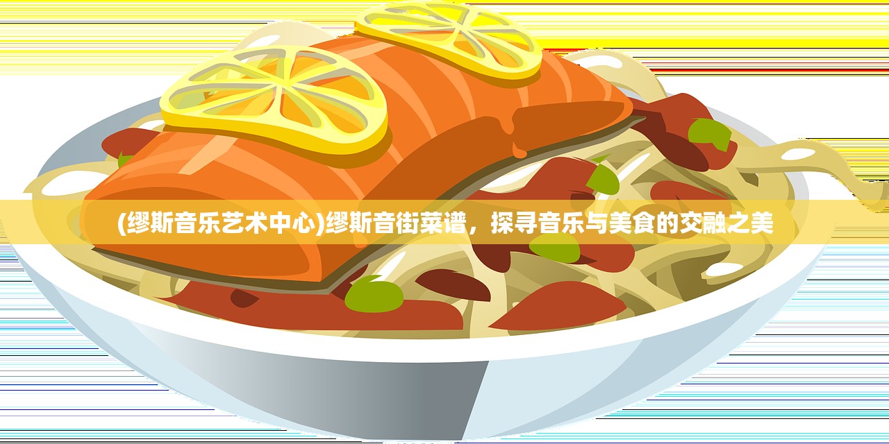 (缪斯音乐艺术中心)缪斯音街菜谱，探寻音乐与美食的交融之美