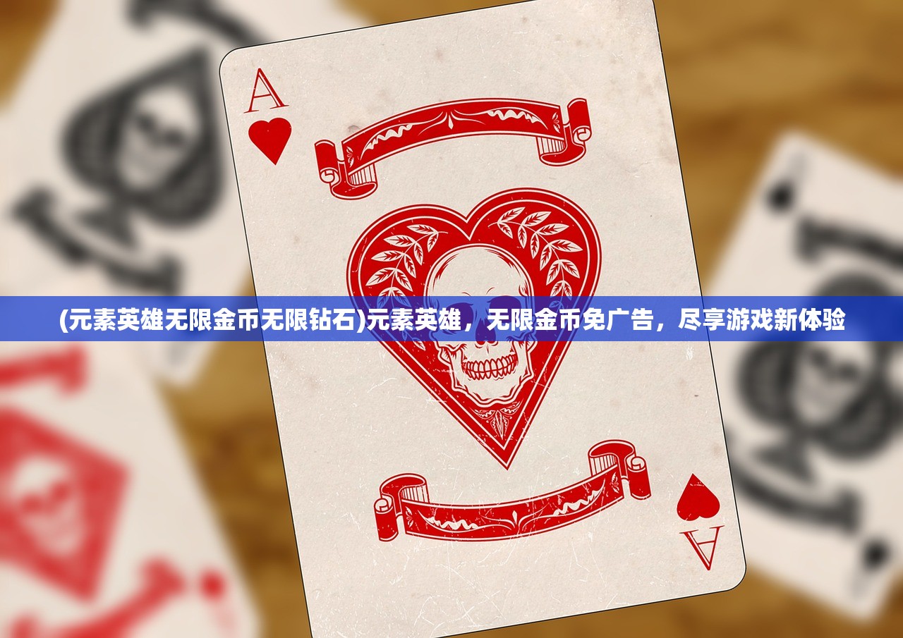 (元素英雄无限金币无限钻石)元素英雄，无限金币免广告，尽享游戏新体验