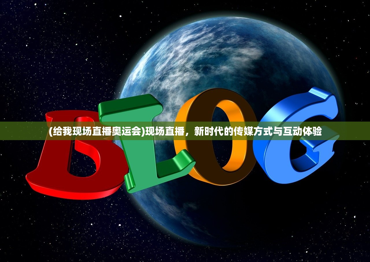 (给我现场直播奥运会)现场直播，新时代的传媒方式与互动体验