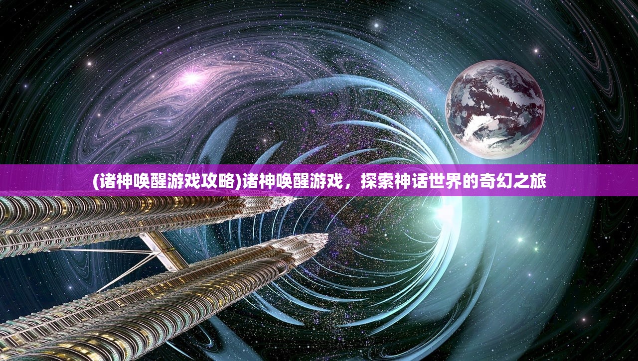 (诸神唤醒游戏攻略)诸神唤醒游戏，探索神话世界的奇幻之旅
