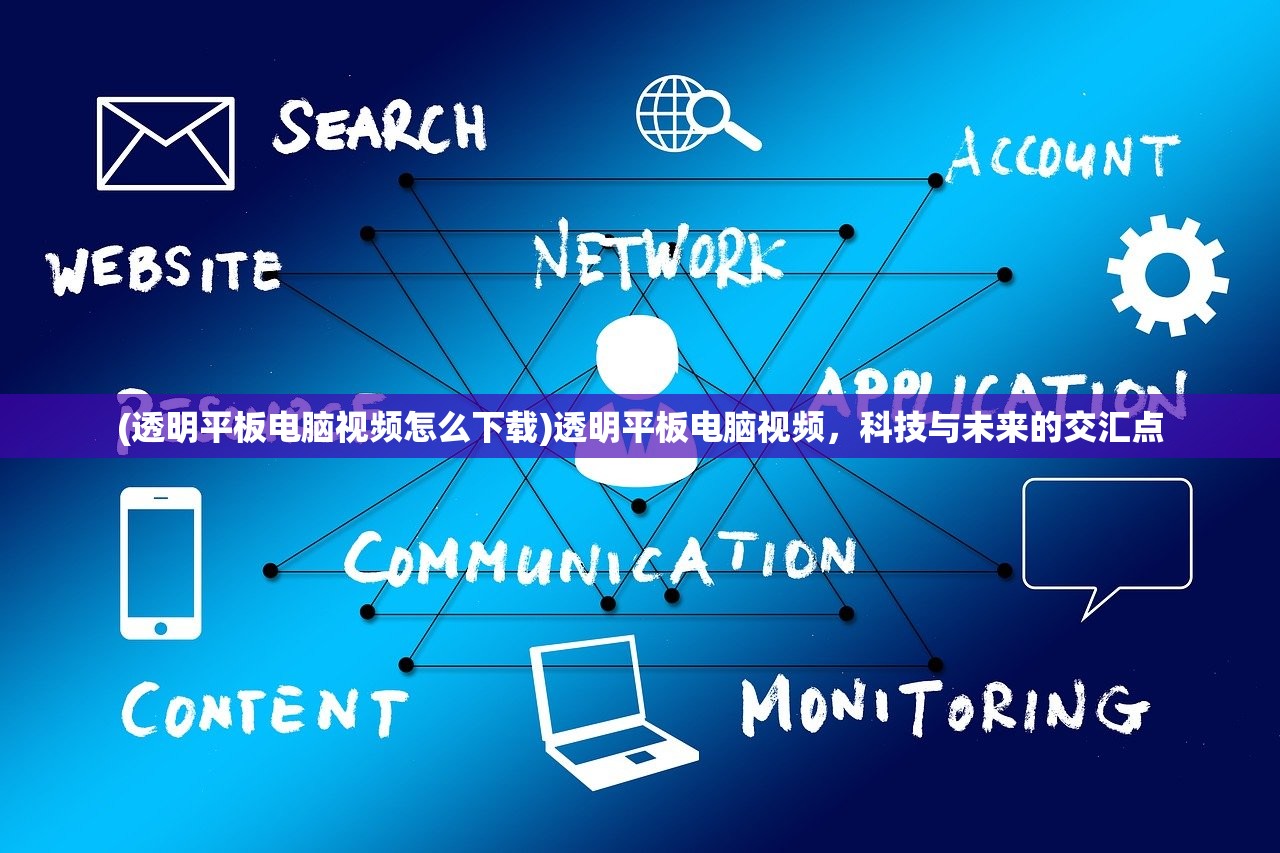 (透明平板电脑视频怎么下载)透明平板电脑视频，科技与未来的交汇点