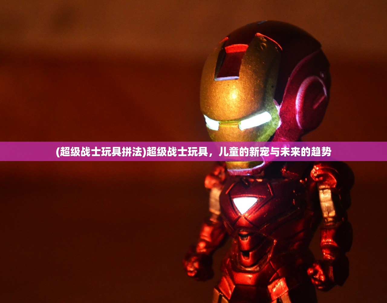 (超级战士玩具拼法)超级战士玩具，儿童的新宠与未来的趋势