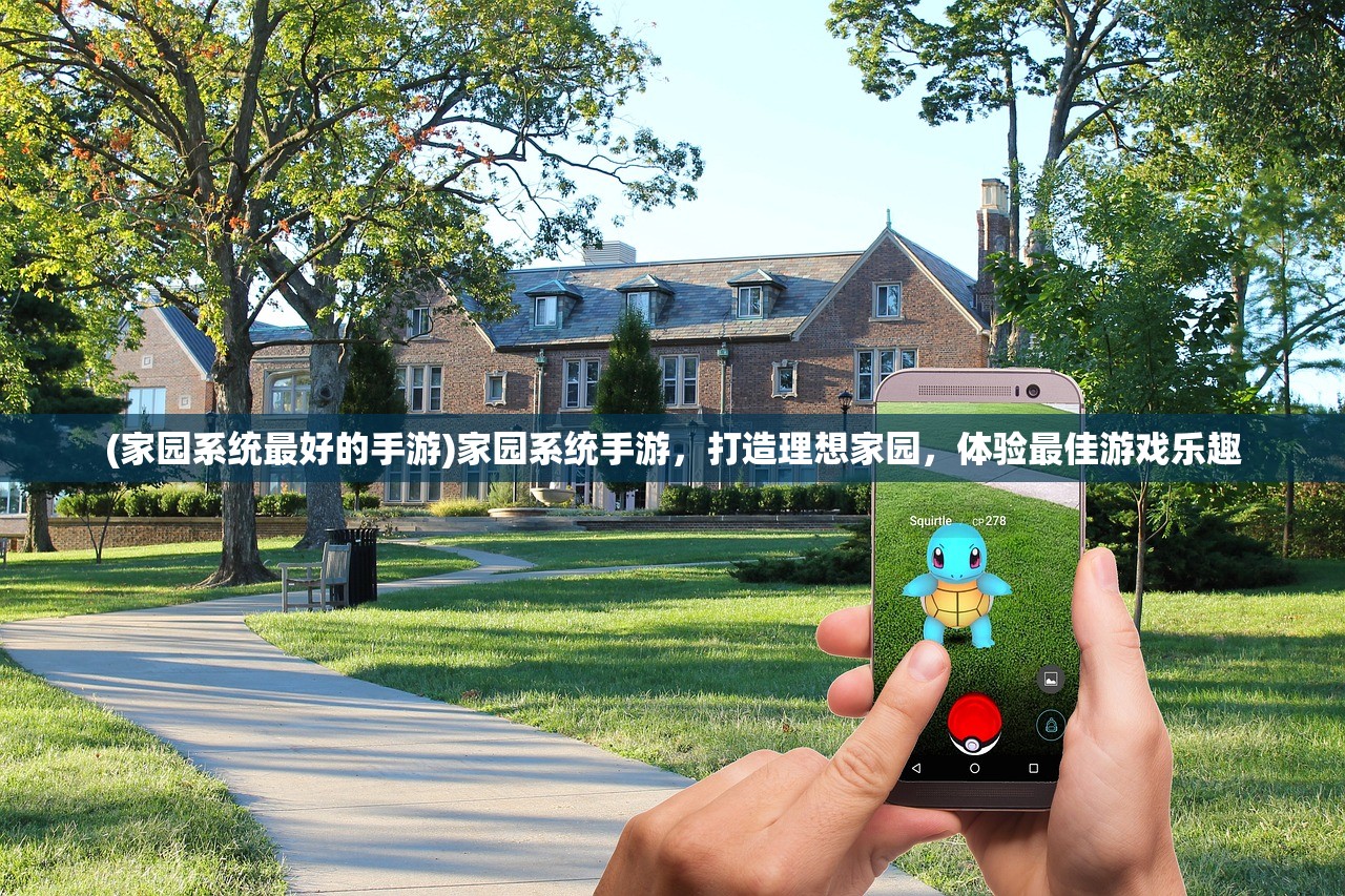 (家园系统最好的手游)家园系统手游，打造理想家园，体验最佳游戏乐趣
