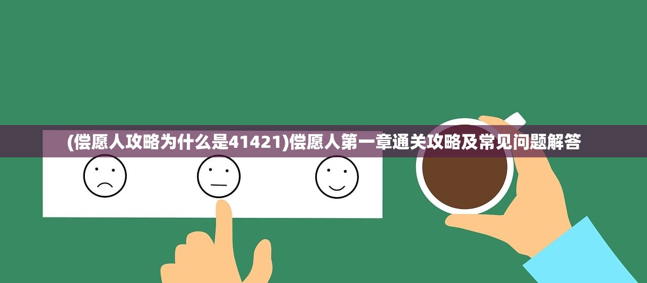 (偿愿人攻略为什么是41421)偿愿人第一章通关攻略及常见问题解答