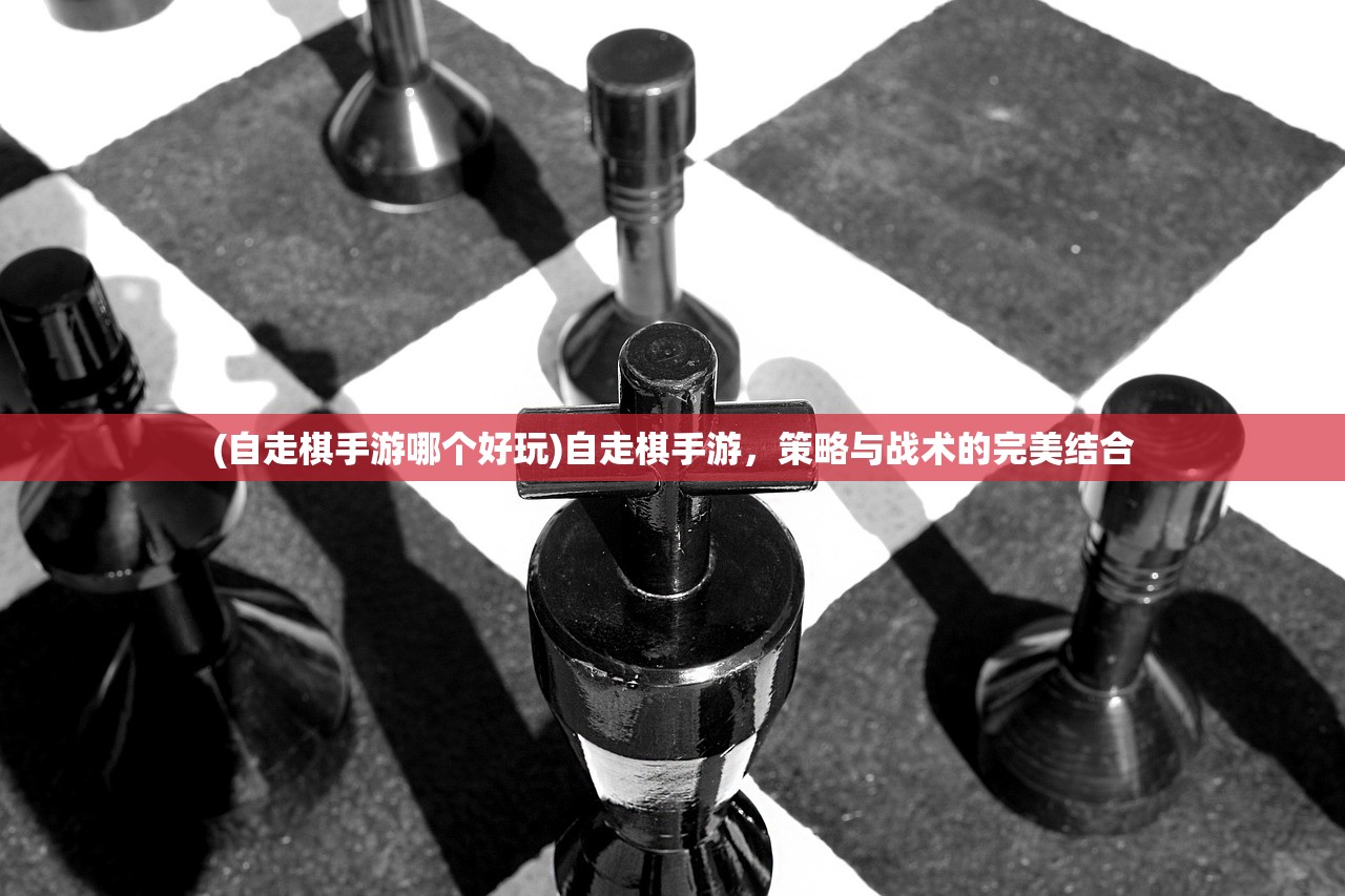 (自走棋手游哪个好玩)自走棋手游，策略与战术的完美结合