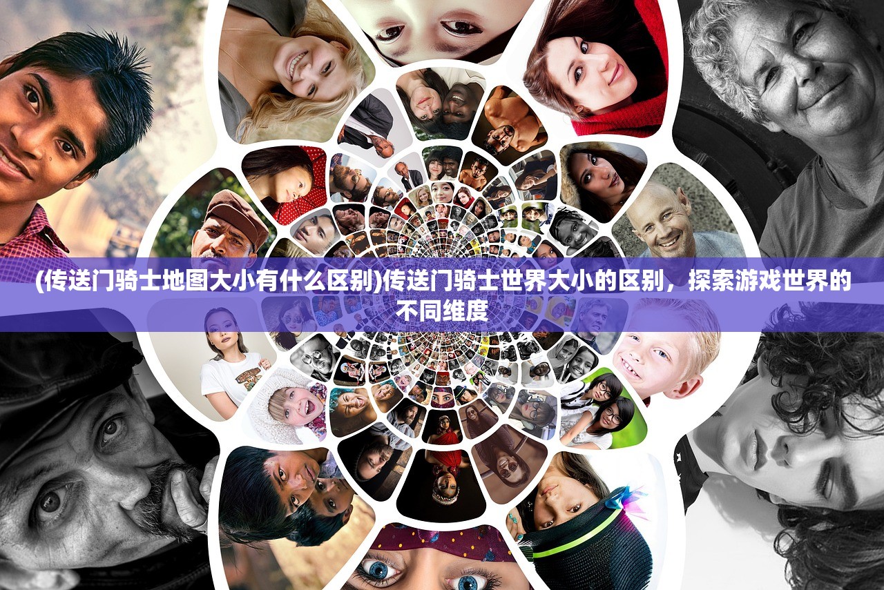 (传送门骑士地图大小有什么区别)传送门骑士世界大小的区别，探索游戏世界的不同维度