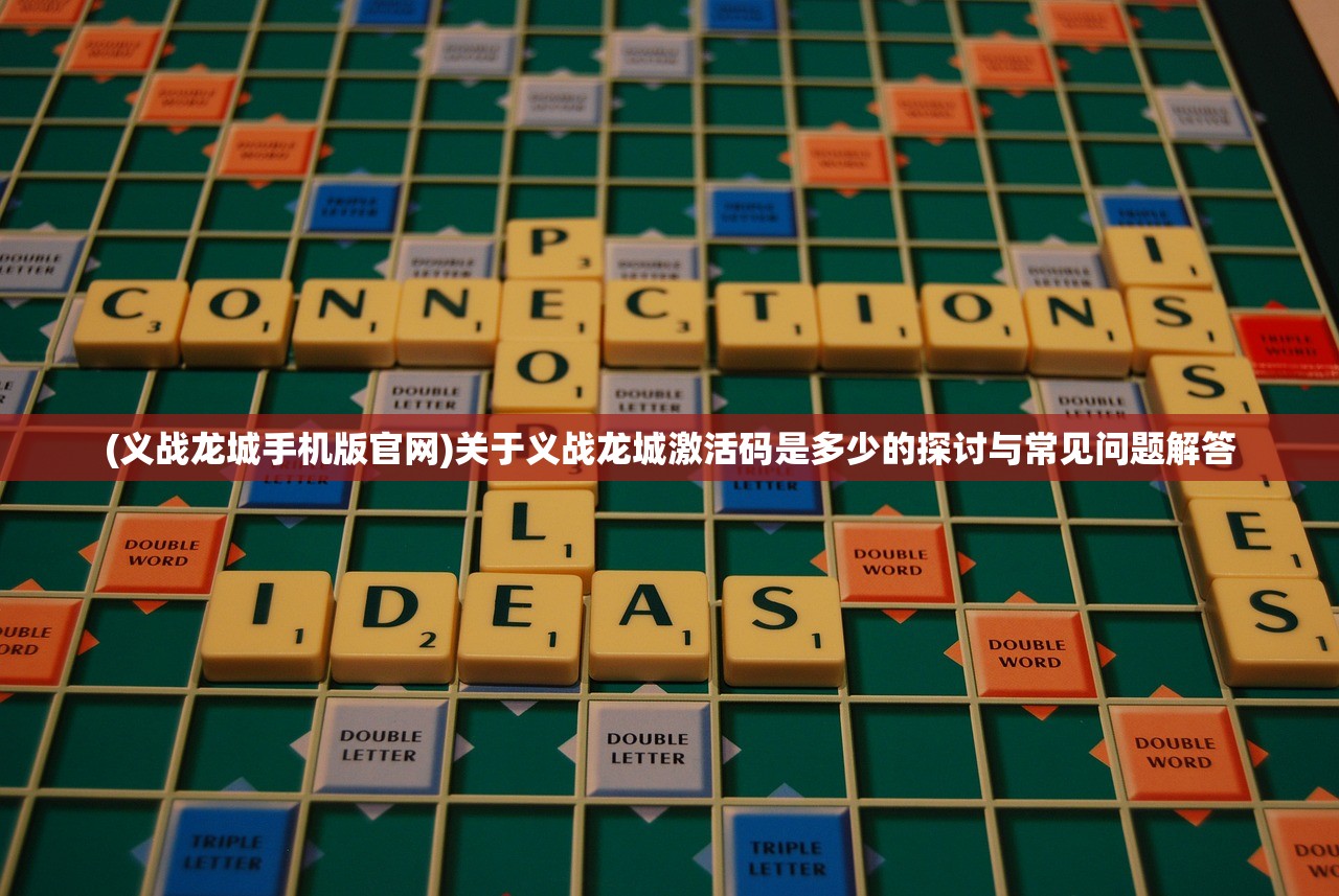 (义战龙城手机版官网)关于义战龙城激活码是多少的探讨与常见问题解答
