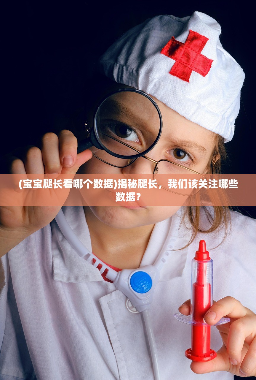 (宝宝腿长看哪个数据)揭秘腿长，我们该关注哪些数据？