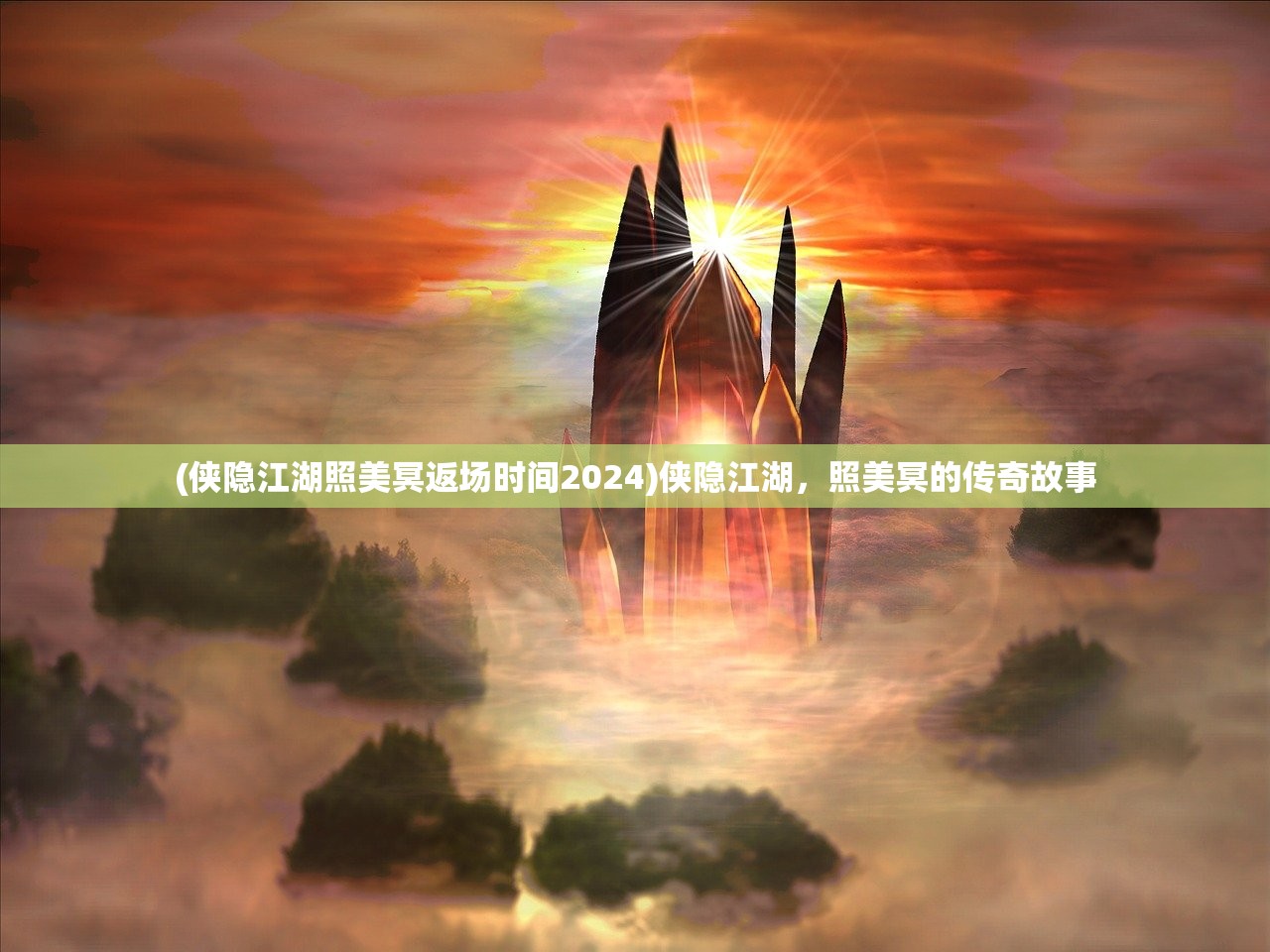 (侠隐江湖照美冥返场时间2024)侠隐江湖，照美冥的传奇故事