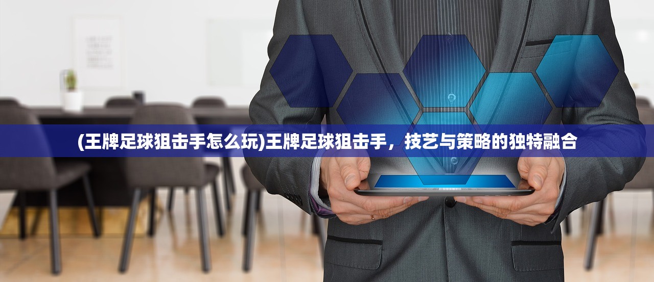 (王牌足球狙击手怎么玩)王牌足球狙击手，技艺与策略的独特融合