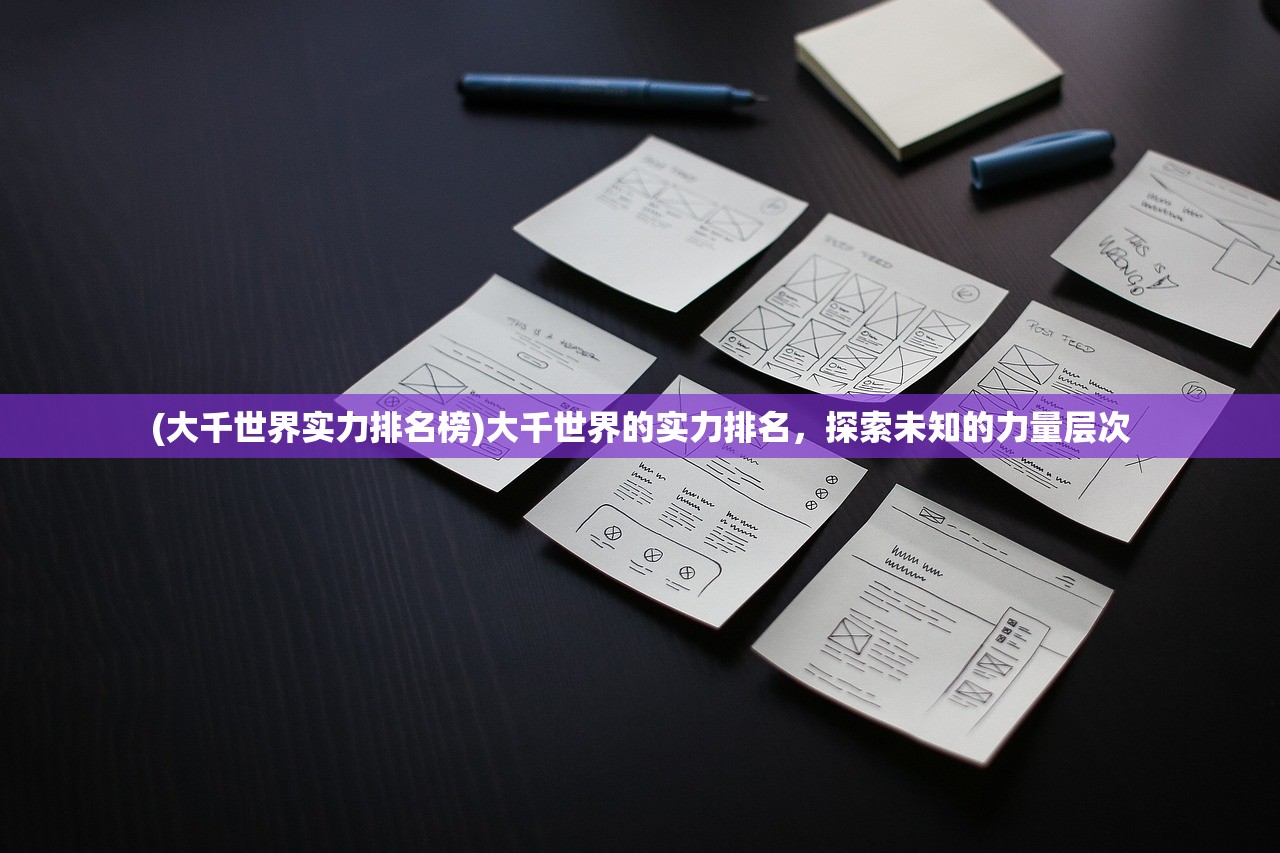 (大千世界实力排名榜)大千世界的实力排名，探索未知的力量层次