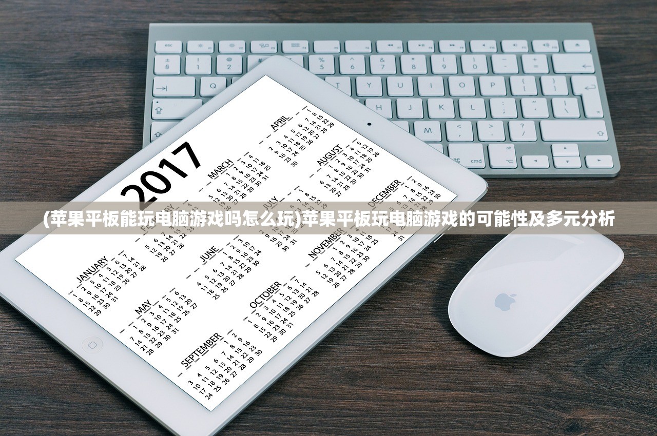 (苹果平板能玩电脑游戏吗怎么玩)苹果平板玩电脑游戏的可能性及多元分析