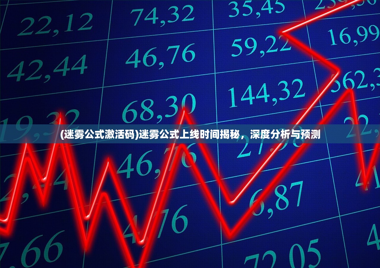(迷雾公式激活码)迷雾公式上线时间揭秘，深度分析与预测