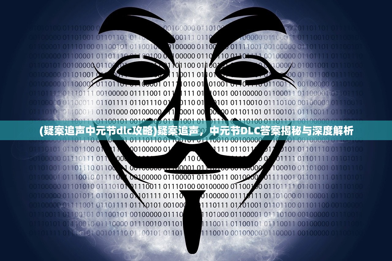 (疑案追声中元节dlc攻略)疑案追声，中元节DLC答案揭秘与深度解析