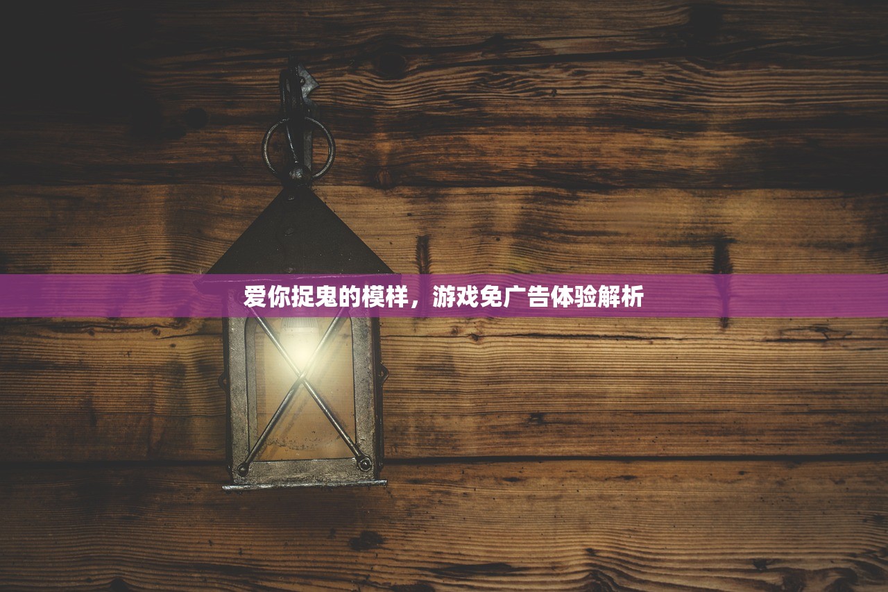 爱你捉鬼的模样，游戏免广告体验解析