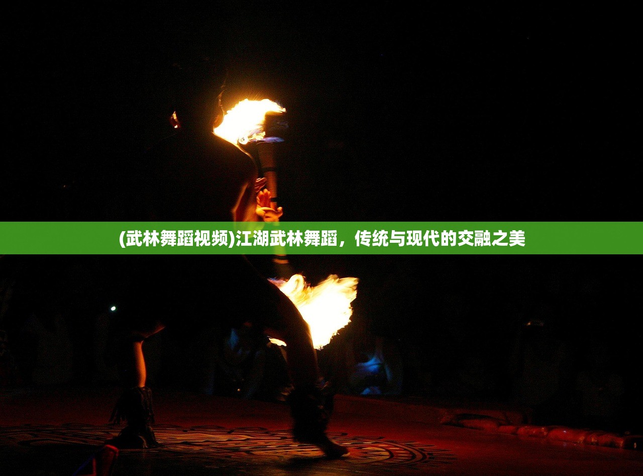 (武林舞蹈视频)江湖武林舞蹈，传统与现代的交融之美