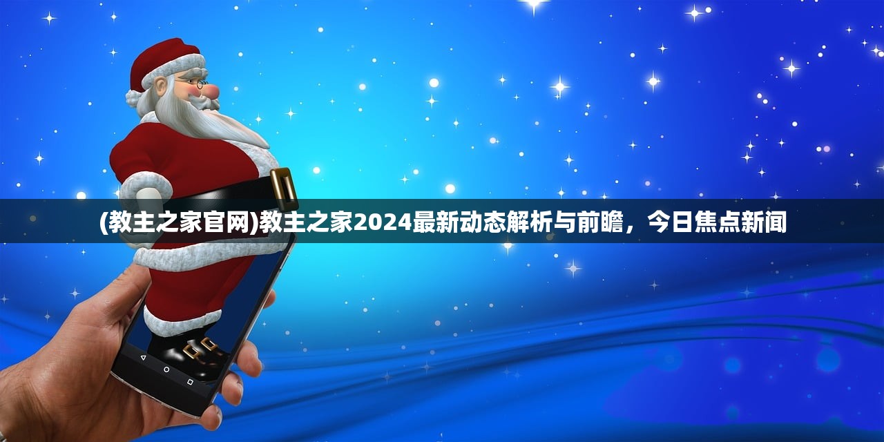 (教主之家官网)教主之家2024最新动态解析与前瞻，今日焦点新闻
