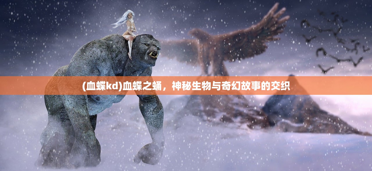 (血蝶kd)血蝶之蛹，神秘生物与奇幻故事的交织