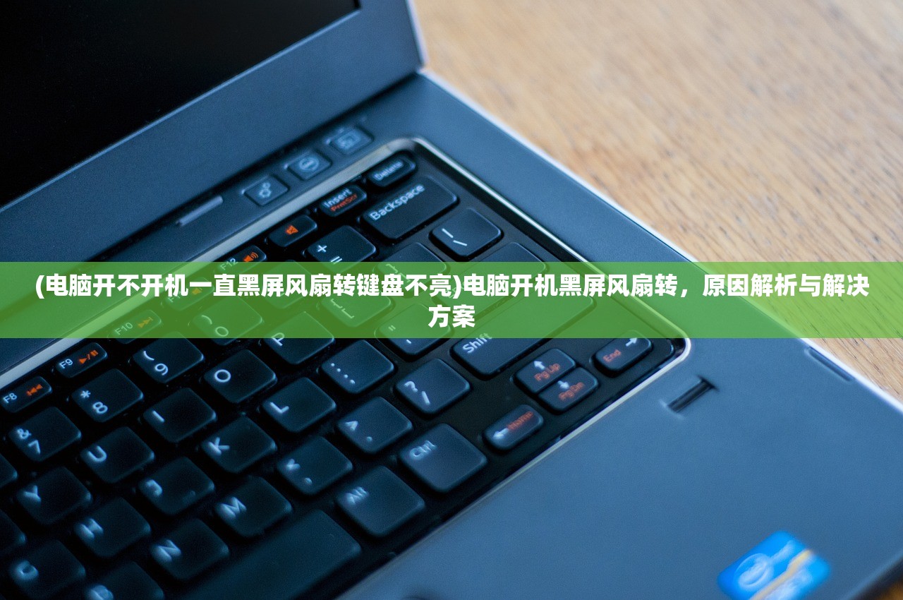 (电脑开不开机一直黑屏风扇转键盘不亮)电脑开机黑屏风扇转，原因解析与解决方案