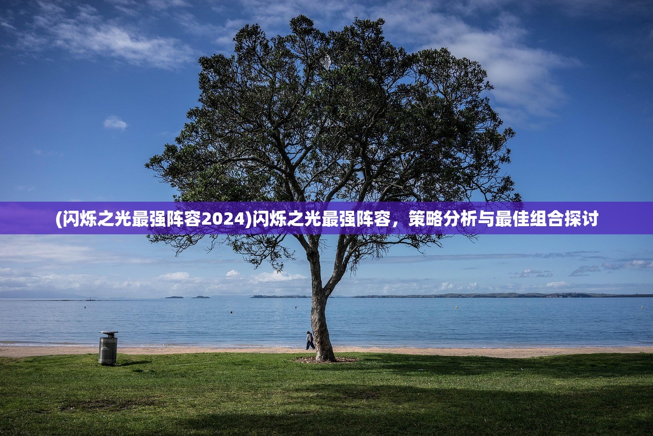 (闪烁之光最强阵容2024)闪烁之光最强阵容，策略分析与最佳组合探讨