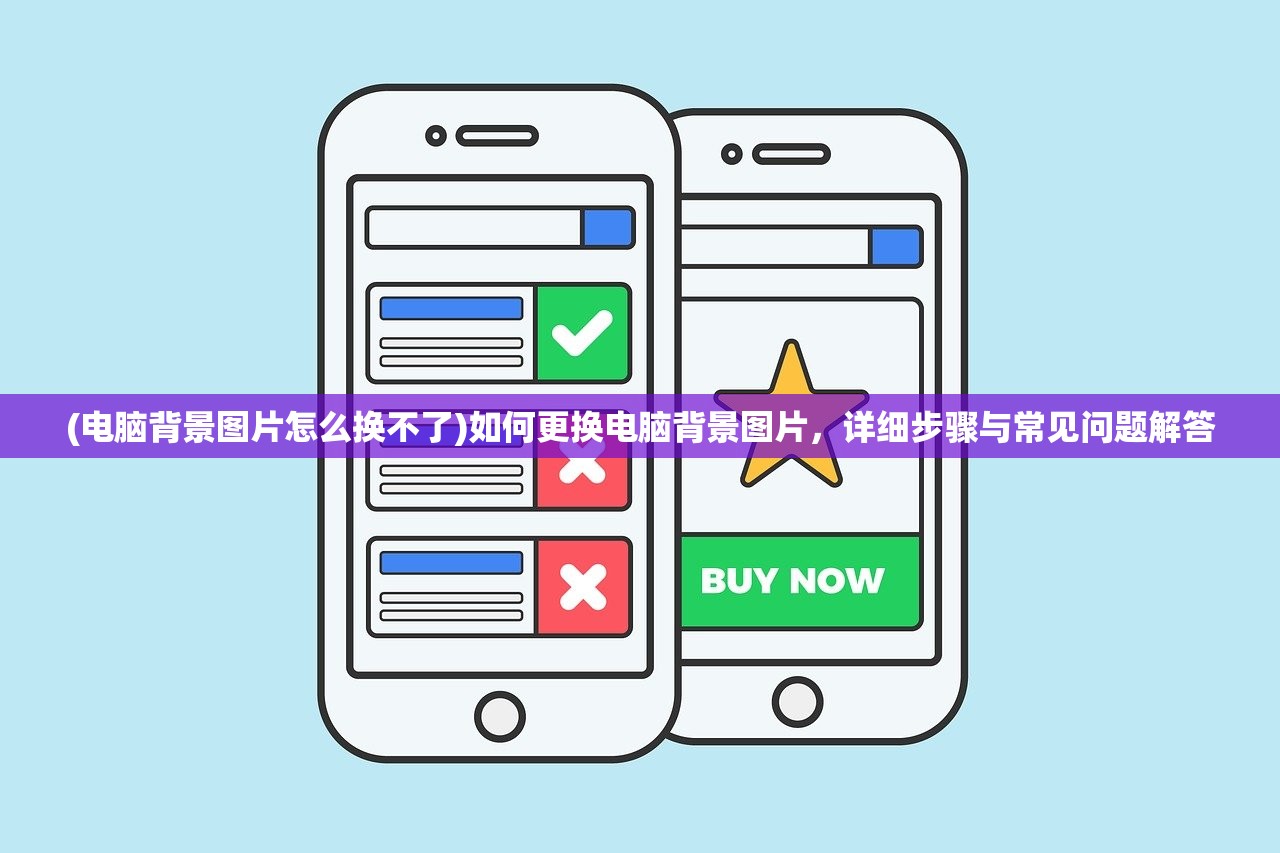 (电脑背景图片怎么换不了)如何更换电脑背景图片，详细步骤与常见问题解答
