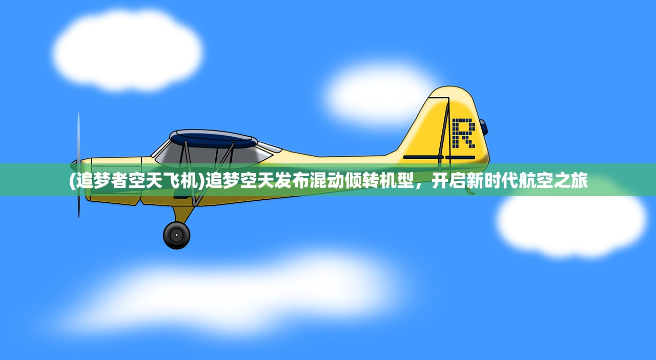 (追梦者空天飞机)追梦空天发布混动倾转机型，开启新时代航空之旅