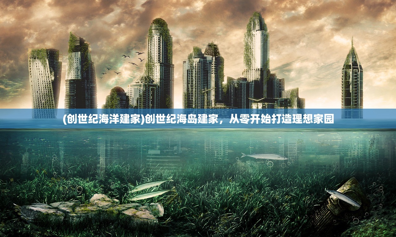 (创世纪海洋建家)创世纪海岛建家，从零开始打造理想家园