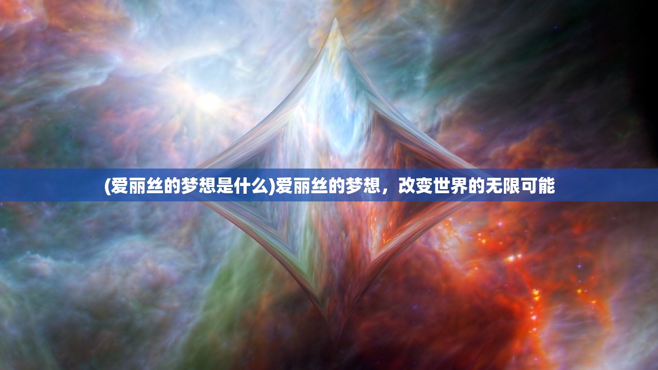 (爱丽丝的梦想是什么)爱丽丝的梦想，改变世界的无限可能