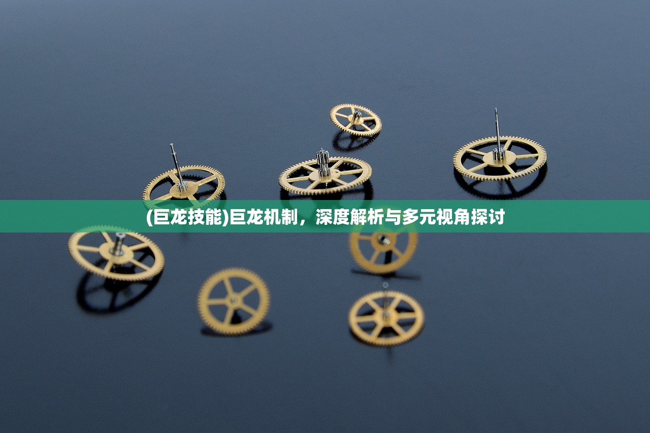 (巨龙技能)巨龙机制，深度解析与多元视角探讨