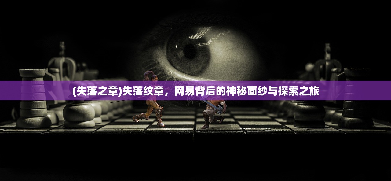 (失落之章)失落纹章，网易背后的神秘面纱与探索之旅