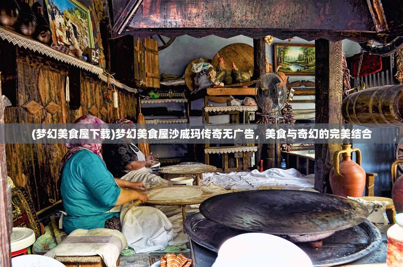 (梦幻美食屋下载)梦幻美食屋沙威玛传奇无广告，美食与奇幻的完美结合