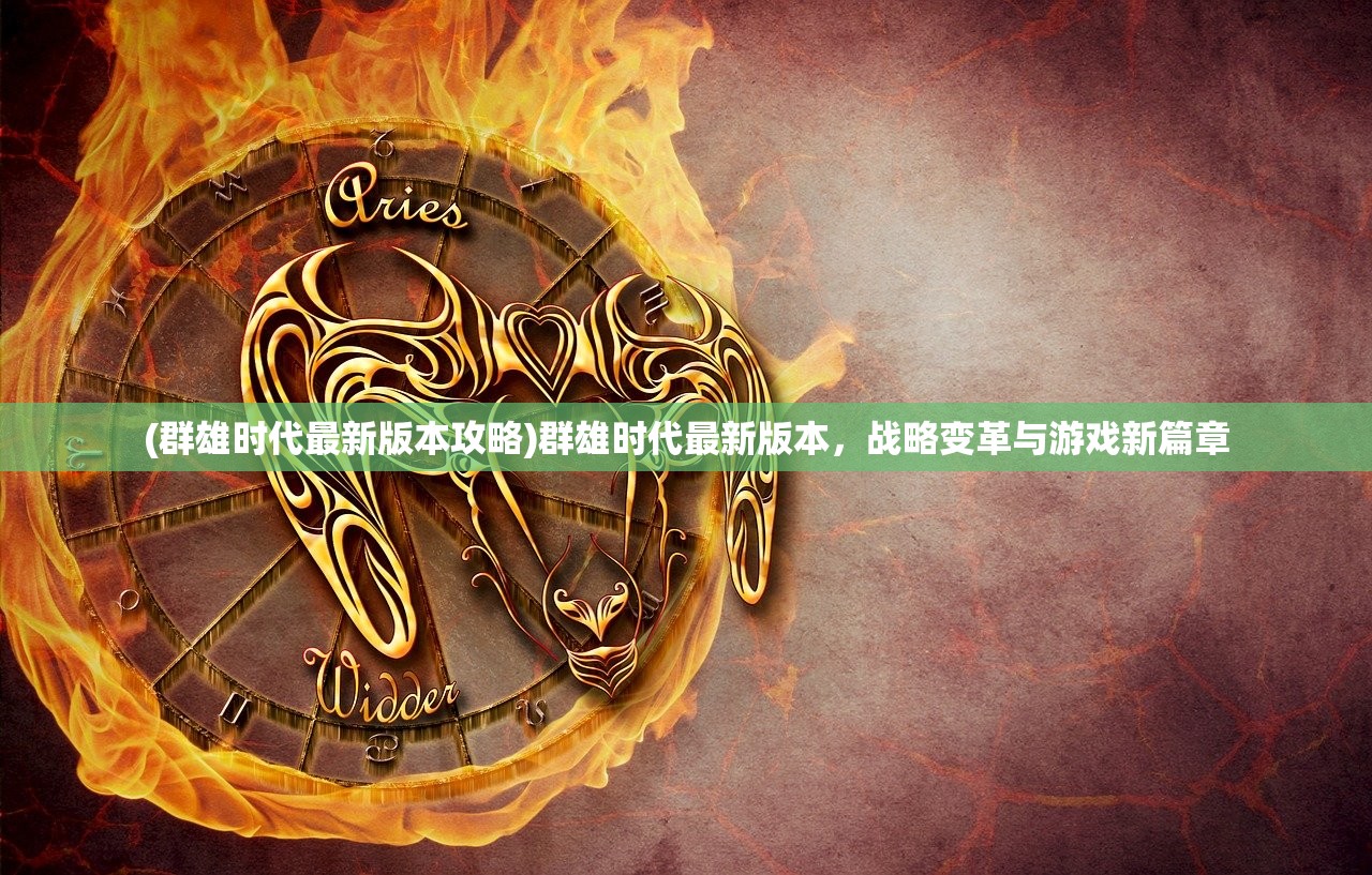 (群雄时代最新版本攻略)群雄时代最新版本，战略变革与游戏新篇章