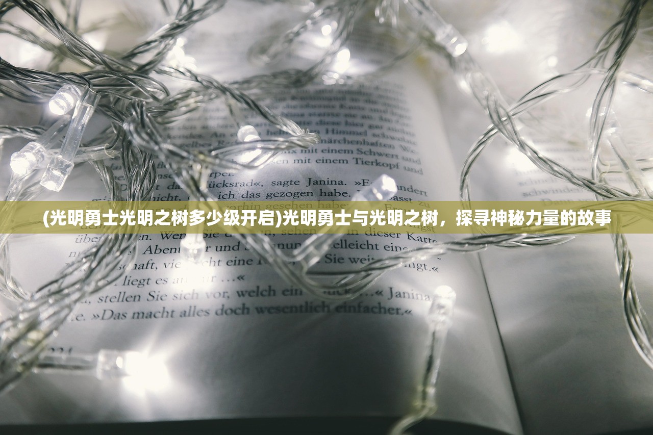 (光明勇士光明之树多少级开启)光明勇士与光明之树，探寻神秘力量的故事