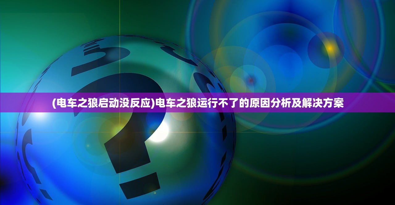 (电车之狼启动没反应)电车之狼运行不了的原因分析及解决方案