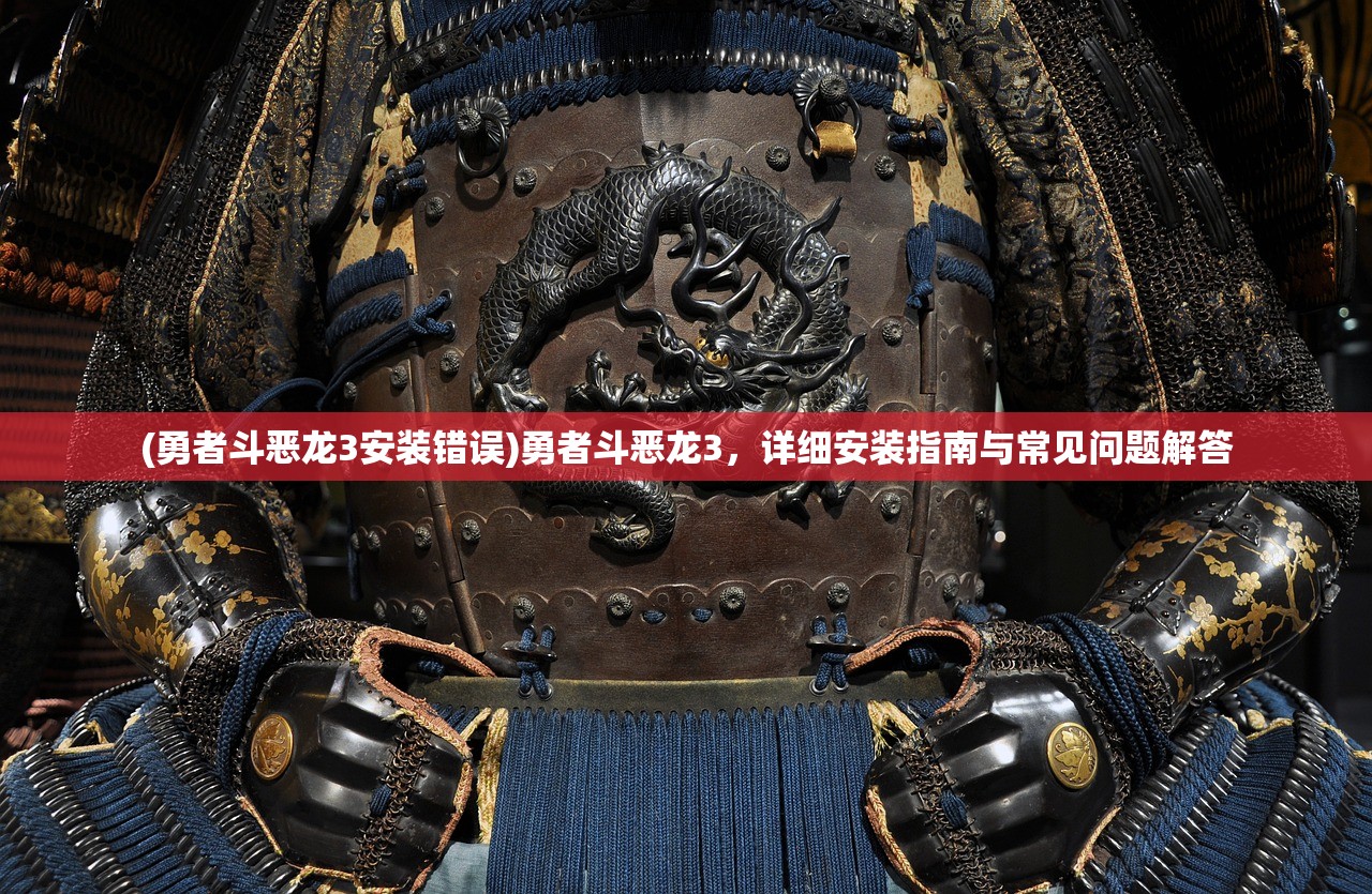 (勇者斗恶龙3安装错误)勇者斗恶龙3，详细安装指南与常见问题解答