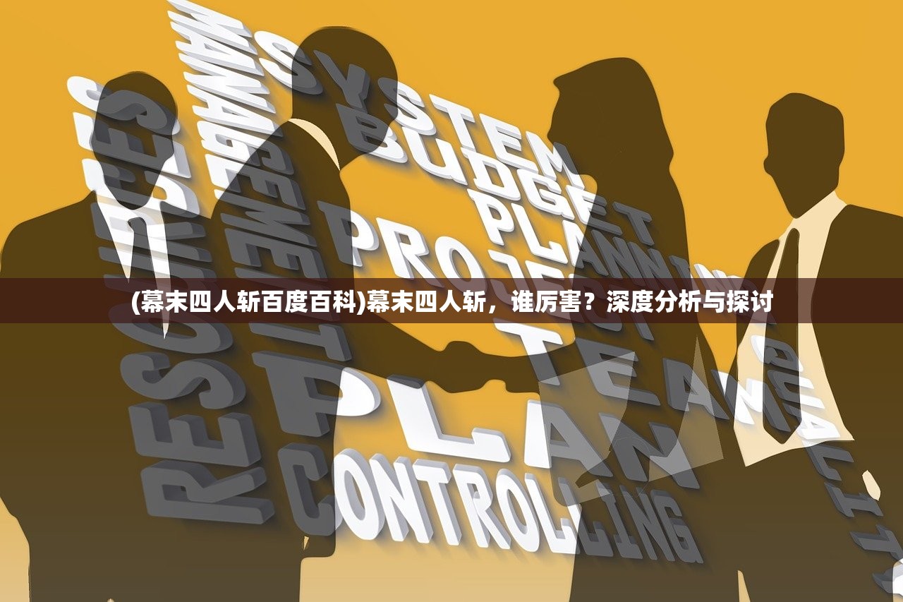 (幕末四人斩百度百科)幕末四人斩，谁厉害？深度分析与探讨