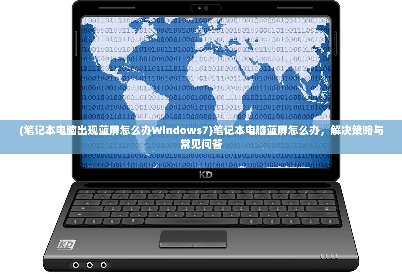(笔记本电脑出现蓝屏怎么办Windows7)笔记本电脑蓝屏怎么办，解决策略与常见问答