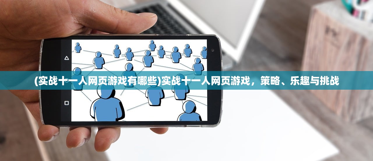 (实战十一人网页游戏有哪些)实战十一人网页游戏，策略、乐趣与挑战