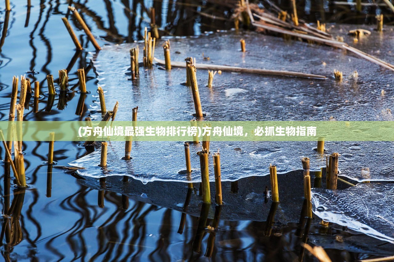 (方舟仙境最强生物排行榜)方舟仙境，必抓生物指南