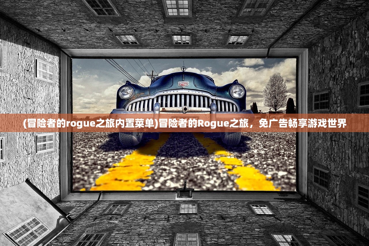 (冒险者的rogue之旅内置菜单)冒险者的Rogue之旅，免广告畅享游戏世界