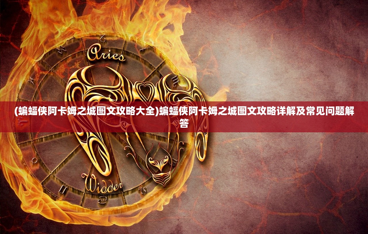 (蝙蝠侠阿卡姆之城图文攻略大全)蝙蝠侠阿卡姆之城图文攻略详解及常见问题解答