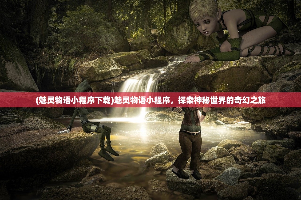 (魅灵物语小程序下载)魅灵物语小程序，探索神秘世界的奇幻之旅