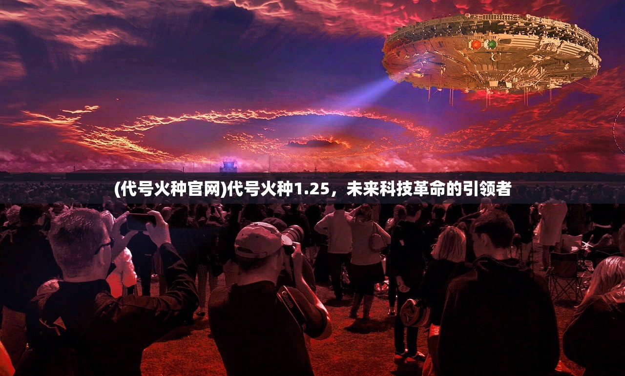 (代号火种官网)代号火种1.25，未来科技革命的引领者