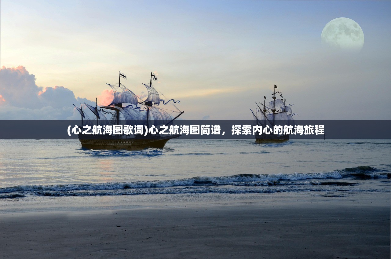 (心之航海图歌词)心之航海图简谱，探索内心的航海旅程